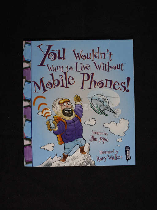 You Wouldn't Want to Live Without Mobile Phones!