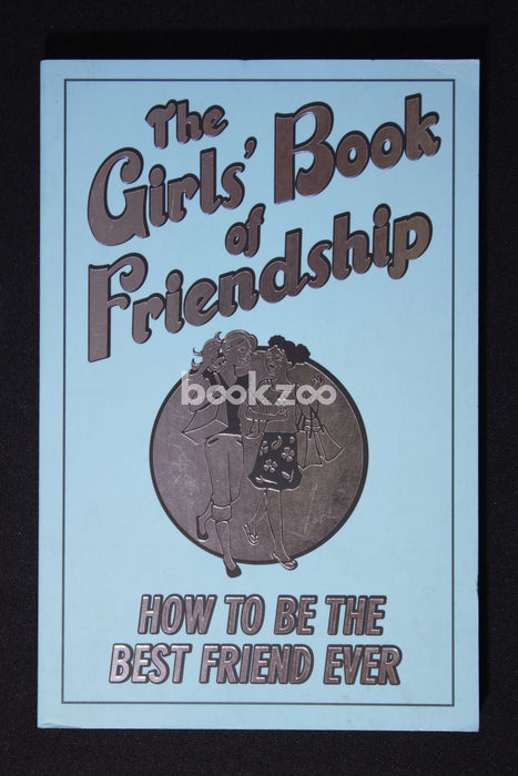 The Girls' Book of Friendship: How to Be the Best Friend Ever