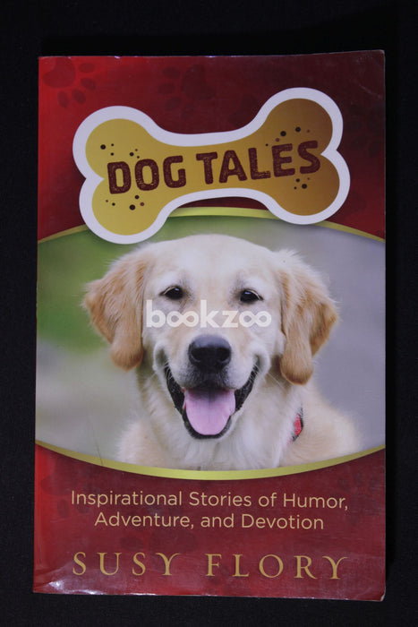 Dog Tales: Inspirational Stories of Humor, Adventure, and Devotion