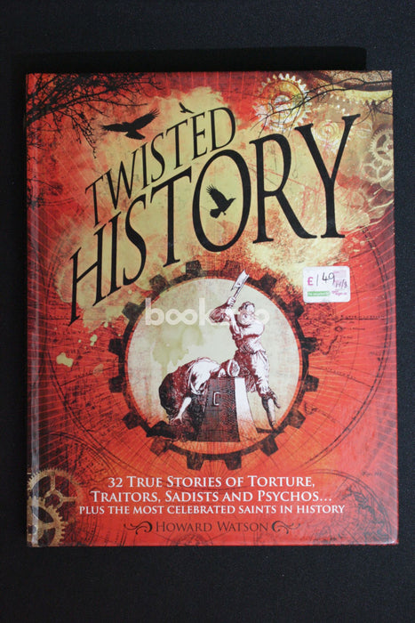 Twisted History:?32 True Stories of Torture, Traitors, Sadists and Psychos ... Plus the Most Celebrated Saints in History