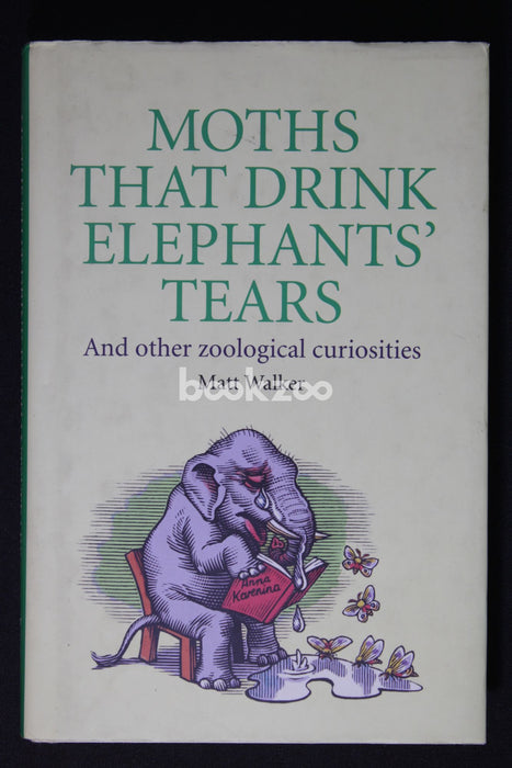 Moths That Drink Elephants' Tears: And Other Zoological Curiosities