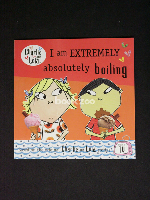 Charlie & Lola:I am EXTREMELY absolutely boiling