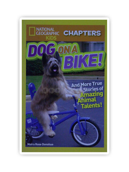 Dog on a Bike: And More True Stories of Amazing Animal Talents! (National Geographic Kids Chapters)