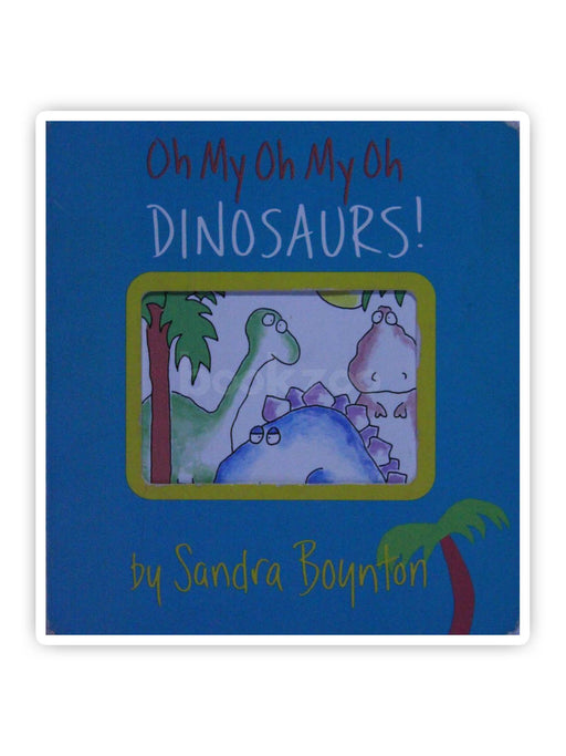 Oh My Oh My Oh Dinosaurs!: A Book of Opposites