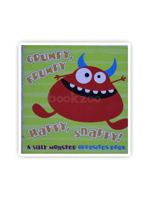 Grumpy, Frumpy, Happy, Snappy A Silly Monster Opposites Book?