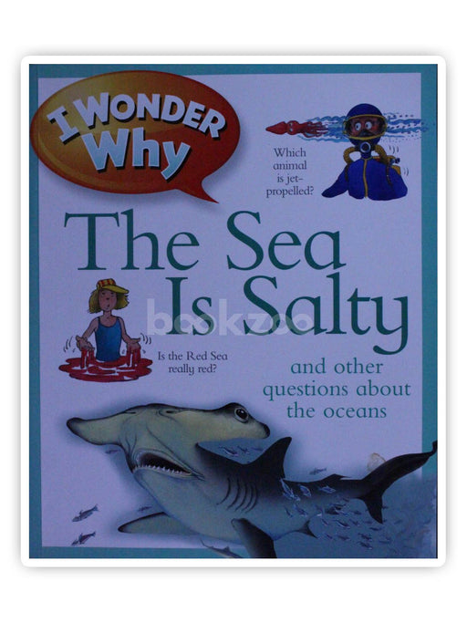 I Wonder Why the Sea Is Salty and Other Questions about the Oceans