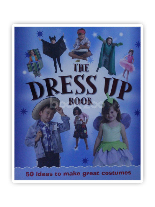 The Dress Up Book: 50 Ideas to Make Great Costumes