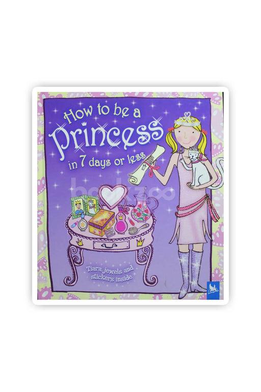 How To Be A Princess In 7 Days Or Less (How To Be A)
