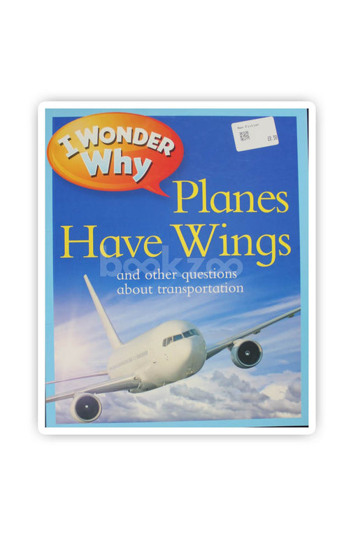 I Wonder Why Planes Have Wings.And Other Questions About Transportation