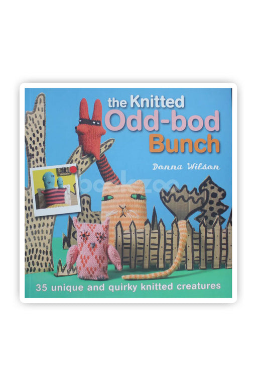 The Knitted Odd-Bod Bunch: 35 Unique and Quirky Knitted Creatures