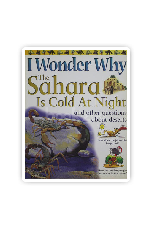 I Wonder Why the Sahara Is Cold at Night: And Other Questions About Deserts 