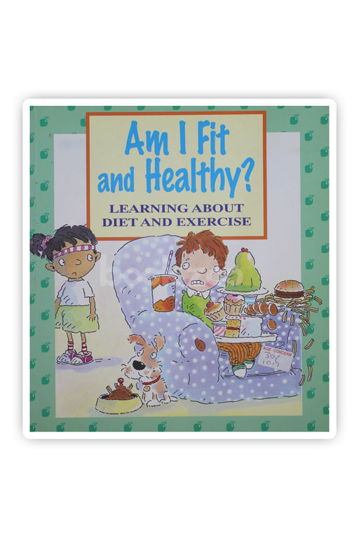 Am I Fit and Healthy?: Learning About Diet and Exercise