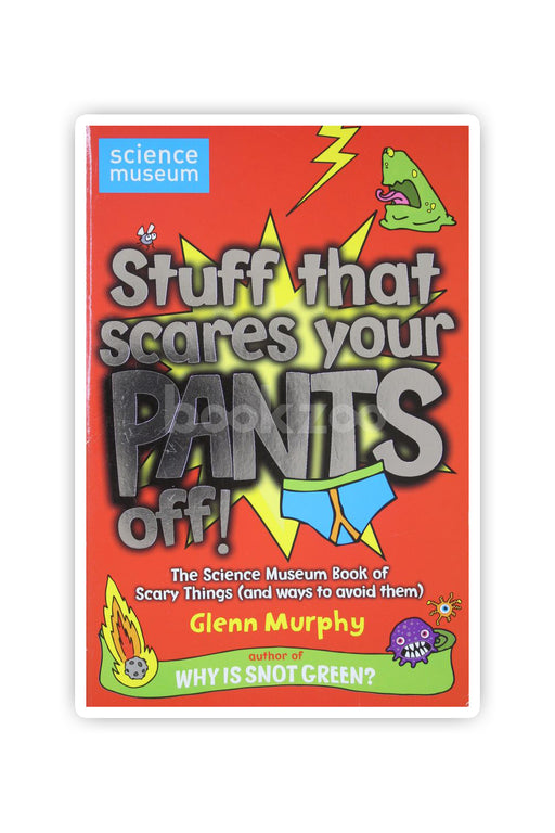 Stuff That Scares Your Pants Off!: The Science Museum Book Of Scary Things (And Ways To Avoid Them)