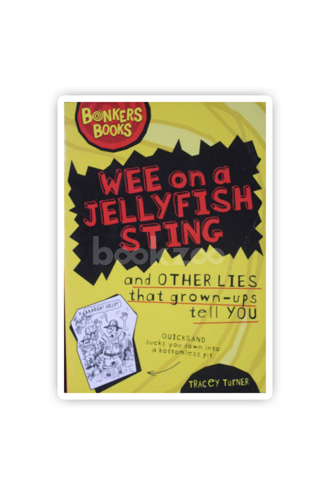 Wee on a Jellyfish Sting and other lies that grown-ups tell you (Bonkers Books)