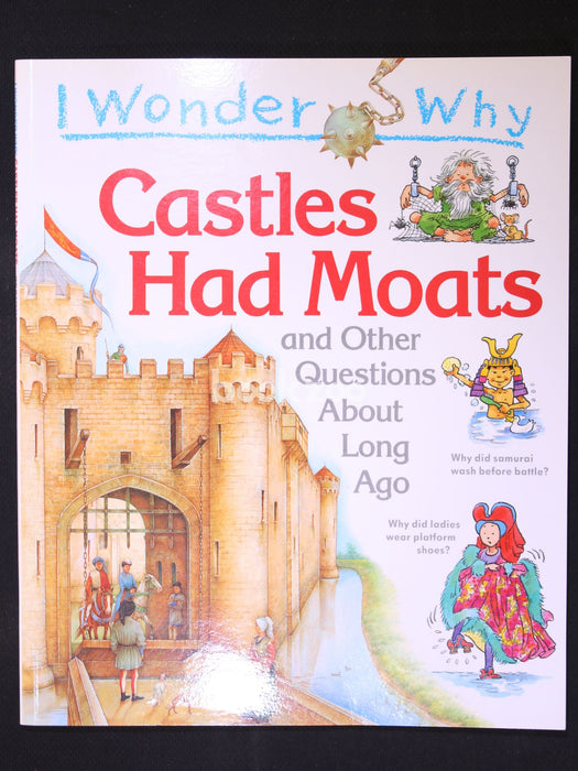 I Wonder Why Castles Had Moats And Other Questions About Long Ago