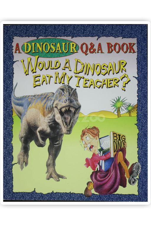 Would a Dinosaur Eat My Teacher?-A dinosaur Q&A book