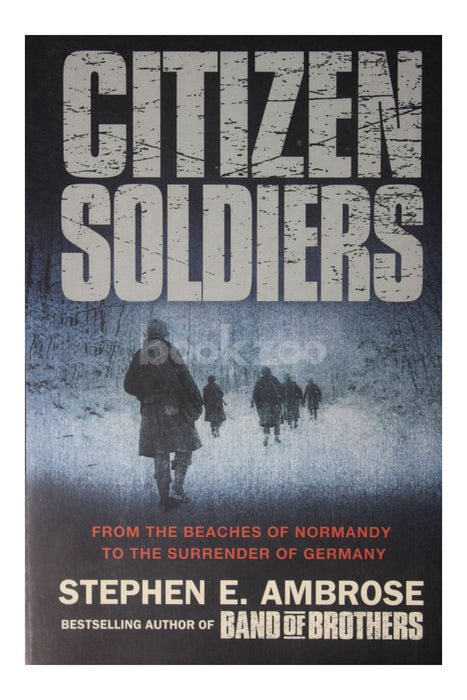 Citizen Soldiers: From the Normandy Beaches to the Surrender of Germany