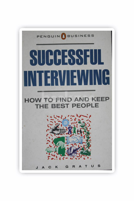 Successful Interviewing: How to Find and Keep the Best People