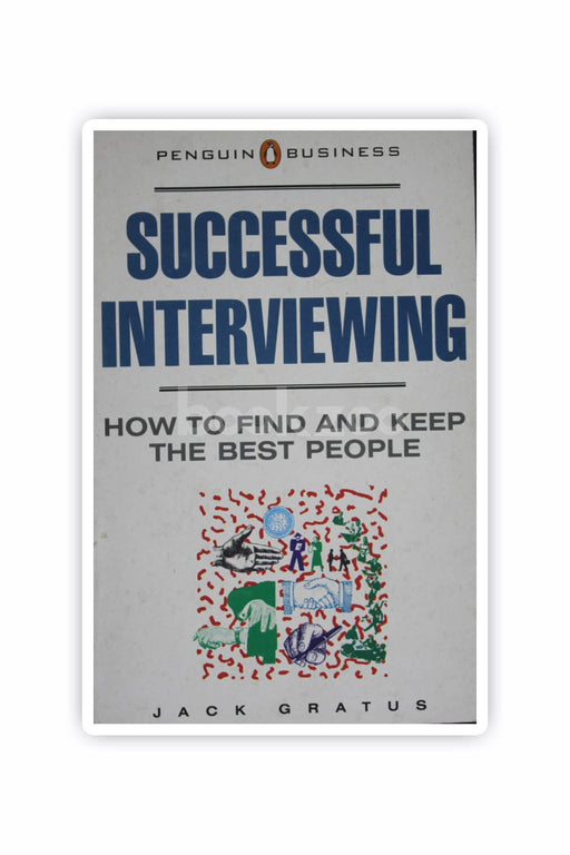 Successful Interviewing: How to Find and Keep the Best People