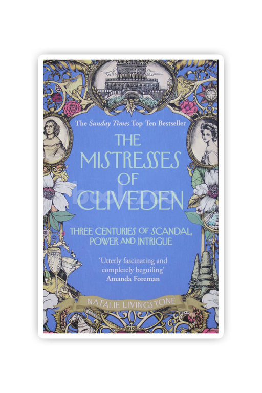 The Mistresses of Cliveden: Three Centuries of Scandal, Power and Intrigue in an English Stately Home