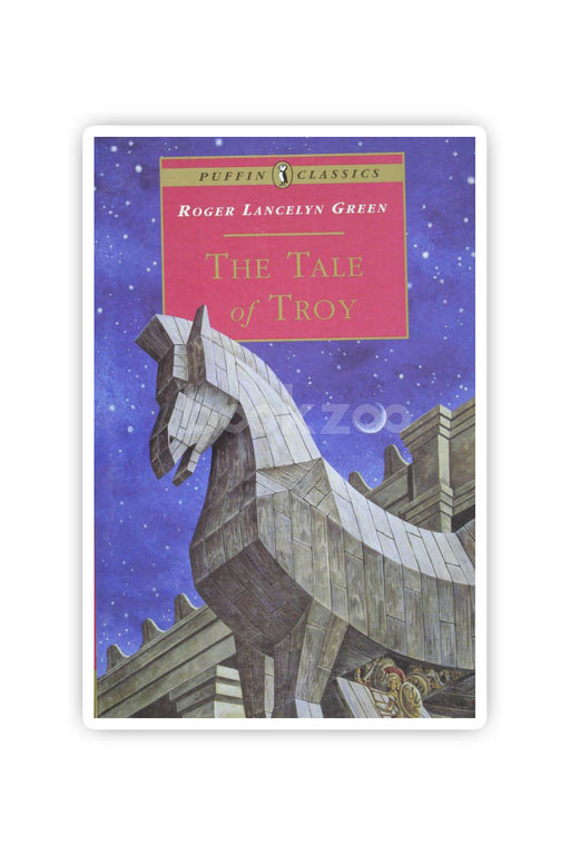 The Tale of Troy: Retold from the Ancient Authors