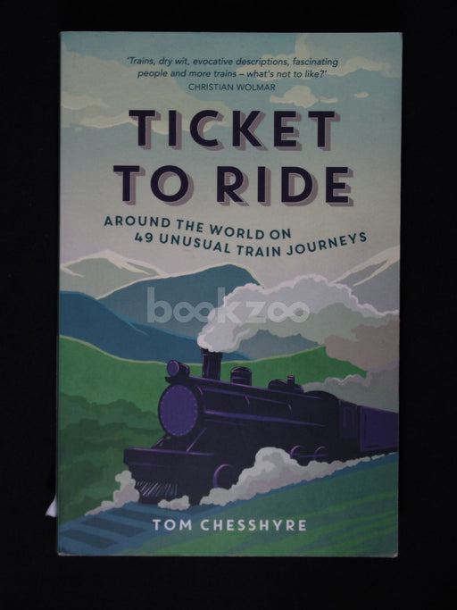 Ticket to Ride: Around the World on 49 Unusual Train Journeys